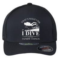 Funny I Dive And I Know Things Scuba Diver Gift Scuba Diving Flexfit Unipanel Trucker Cap