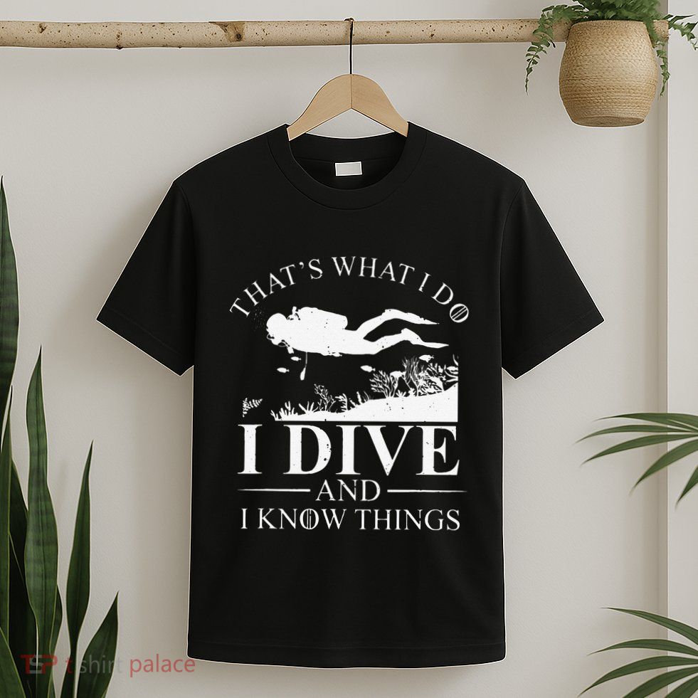 Funny I Dive And I Know Things Scuba Diver Gift Scuba Diving T-Shirt