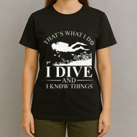 Funny I Dive And I Know Things Scuba Diver Gift Scuba Diving T-Shirt