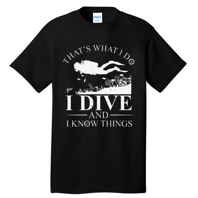 Funny I Dive And I Know Things Scuba Diver Gift Scuba Diving Tall T-Shirt