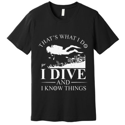 Funny I Dive And I Know Things Scuba Diver Gift Scuba Diving Premium T-Shirt