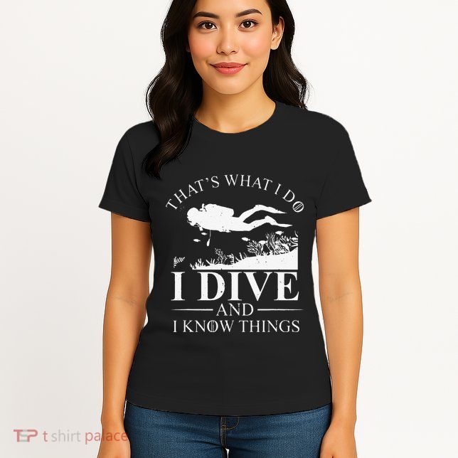 Funny I Dive And I Know Things Scuba Diver Gift Scuba Diving Womens T-Shirt