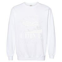 Funny I Dive And I Know Things Scuba Diver Gift Scuba Diving Garment-Dyed Sweatshirt