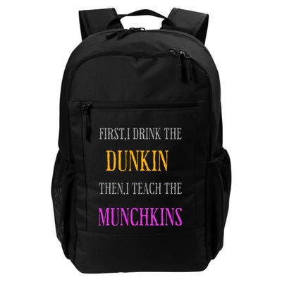 First I Drink The Dunkin Then I Teach The Munchkins Teacher Daily Commute Backpack