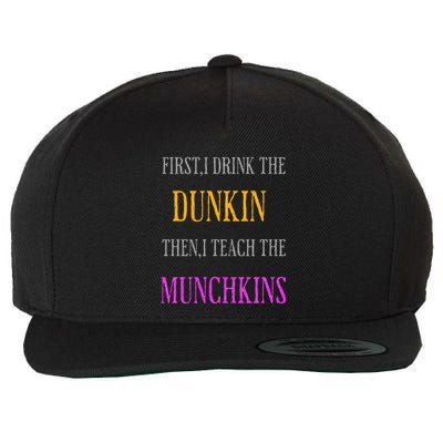 First I Drink The Dunkin Then I Teach The Munchkins Teacher Wool Snapback Cap