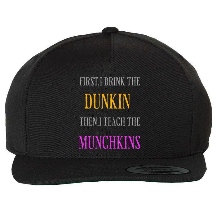 First I Drink The Dunkin Then I Teach The Munchkins Teacher Wool Snapback Cap