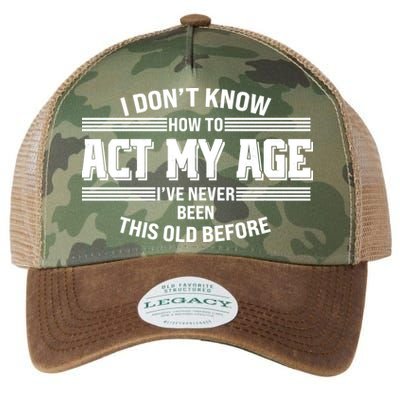 Funny I Dont Know How To Act My Age Ive Never Been This Old Before Legacy Tie Dye Trucker Hat