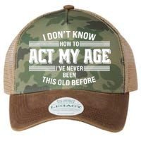 Funny I Dont Know How To Act My Age Ive Never Been This Old Before Legacy Tie Dye Trucker Hat