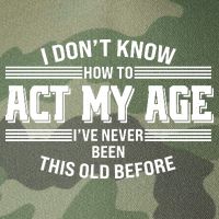 Funny I Dont Know How To Act My Age Ive Never Been This Old Before Legacy Tie Dye Trucker Hat