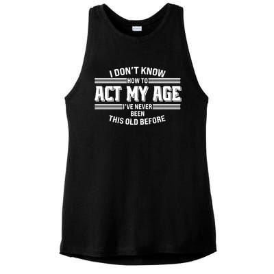 Funny I Dont Know How To Act My Age Ive Never Been This Old Before Ladies PosiCharge Tri-Blend Wicking Tank