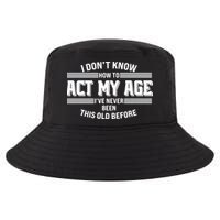 Funny I Dont Know How To Act My Age Ive Never Been This Old Before Cool Comfort Performance Bucket Hat