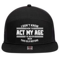 Funny I Dont Know How To Act My Age Ive Never Been This Old Before 7 Panel Mesh Trucker Snapback Hat