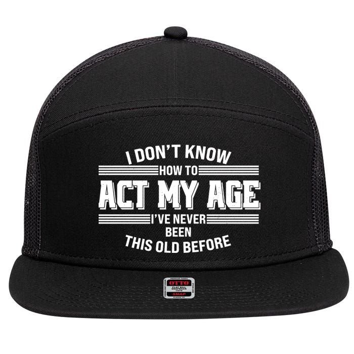 Funny I Dont Know How To Act My Age Ive Never Been This Old Before 7 Panel Mesh Trucker Snapback Hat