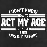 Funny I Dont Know How To Act My Age Ive Never Been This Old Before 7 Panel Mesh Trucker Snapback Hat