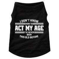 Funny I Dont Know How To Act My Age Ive Never Been This Old Before Doggie Tank