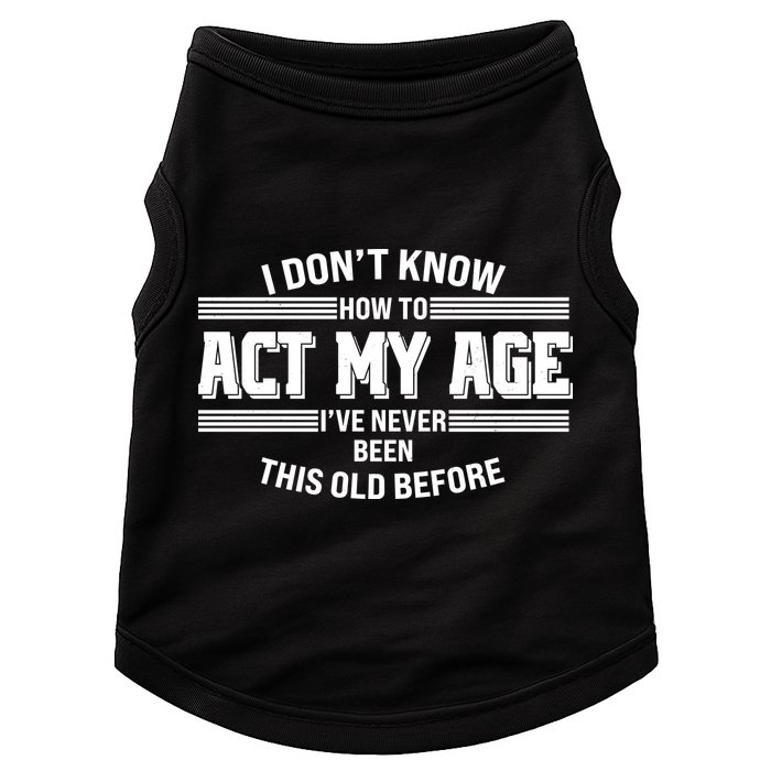Funny I Dont Know How To Act My Age Ive Never Been This Old Before Doggie Tank