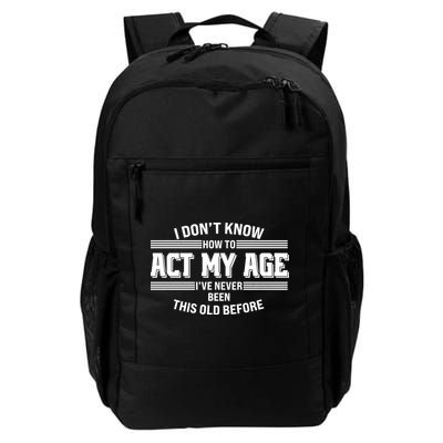 Funny I Dont Know How To Act My Age Ive Never Been This Old Before Daily Commute Backpack