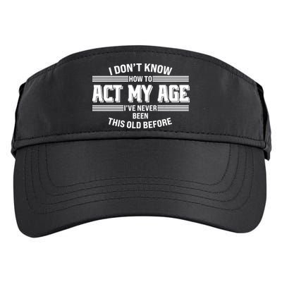 Funny I Dont Know How To Act My Age Ive Never Been This Old Before Adult Drive Performance Visor