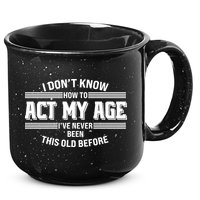 Funny I Dont Know How To Act My Age Ive Never Been This Old Before 15oz Campfire Ceramic Mug