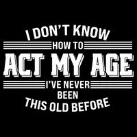 Funny I Dont Know How To Act My Age Ive Never Been This Old Before Flatbill Hat