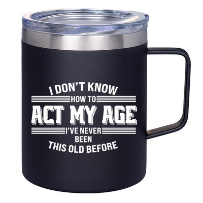 Funny I Dont Know How To Act My Age Ive Never Been This Old Before 12oz Stainless Steel Coffee Mug