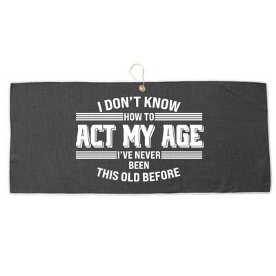 Funny I Dont Know How To Act My Age Ive Never Been This Old Before Large Microfiber Waffle Golf Towel