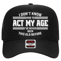 Funny I Dont Know How To Act My Age Ive Never Been This Old Before Trucker Hat