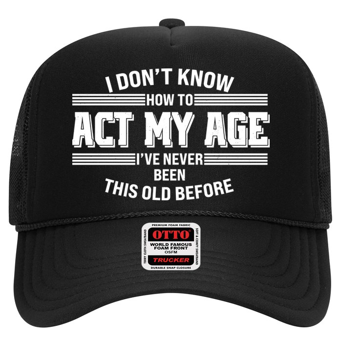 Funny I Dont Know How To Act My Age Ive Never Been This Old Before Trucker Hat