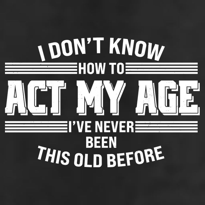 Funny I Dont Know How To Act My Age Ive Never Been This Old Before Trucker Hat
