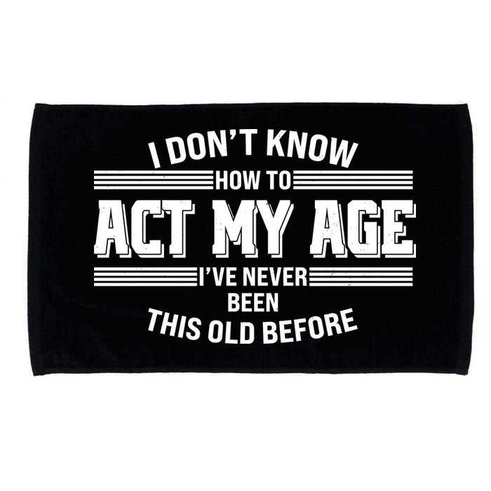 Funny I Dont Know How To Act My Age Ive Never Been This Old Before Microfiber Hand Towel