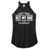 Funny I Dont Know How To Act My Age Ive Never Been This Old Before Women's Perfect Tri Rocker Tank