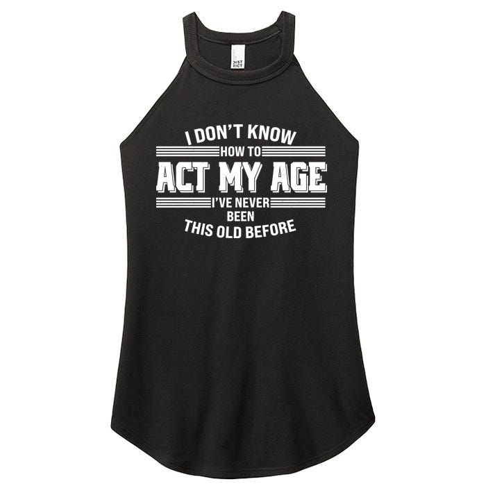 Funny I Dont Know How To Act My Age Ive Never Been This Old Before Women's Perfect Tri Rocker Tank