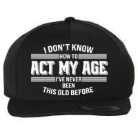 Funny I Dont Know How To Act My Age Ive Never Been This Old Before Wool Snapback Cap
