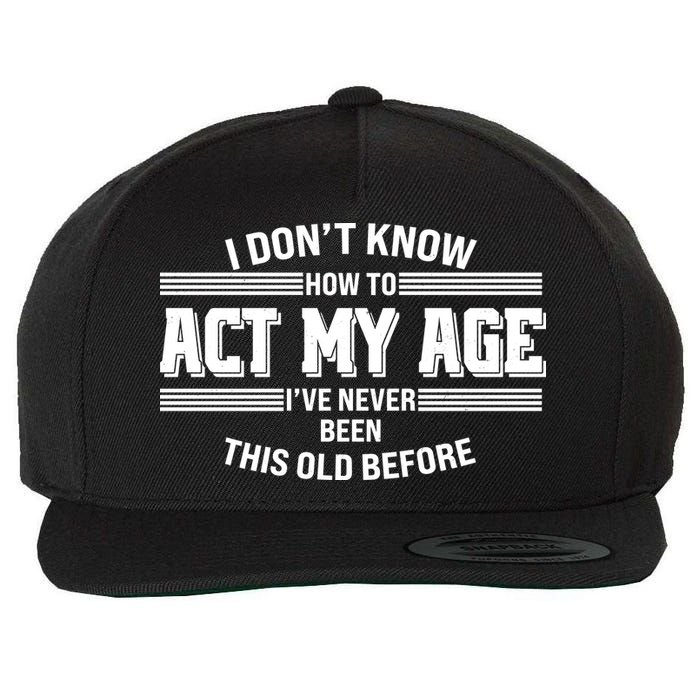 Funny I Dont Know How To Act My Age Ive Never Been This Old Before Wool Snapback Cap