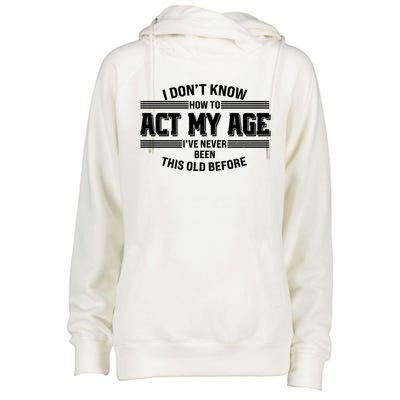 Funny I Dont Know How To Act My Age Ive Never Been This Old Before Womens Funnel Neck Pullover Hood