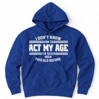 Funny I Dont Know How To Act My Age Ive Never Been This Old Before Hoodie