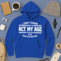 Funny I Dont Know How To Act My Age Ive Never Been This Old Before Hoodie