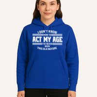 Funny I Dont Know How To Act My Age Ive Never Been This Old Before Hoodie