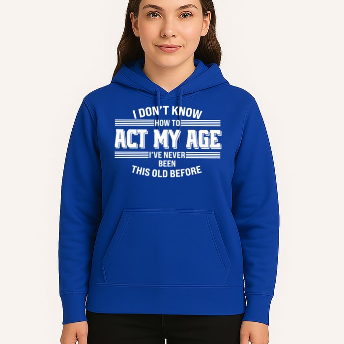 Funny I Dont Know How To Act My Age Ive Never Been This Old Before Hoodie