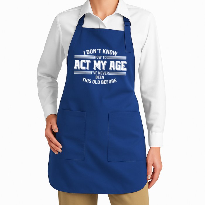 Funny I Dont Know How To Act My Age Ive Never Been This Old Before Apron
