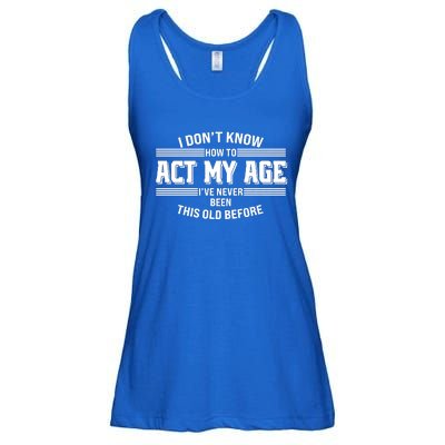 Funny I Dont Know How To Act My Age Ive Never Been This Old Before Ladies Essential Flowy Tank