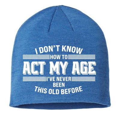 Funny I Dont Know How To Act My Age Ive Never Been This Old Before Sustainable Beanie