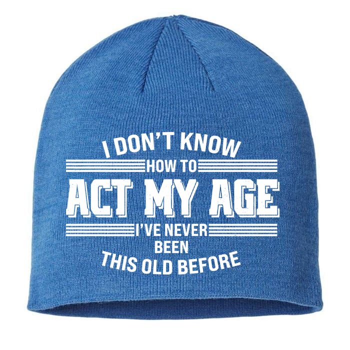 Funny I Dont Know How To Act My Age Ive Never Been This Old Before Sustainable Beanie