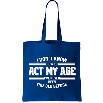 Funny I Dont Know How To Act My Age Ive Never Been This Old Before Bag