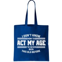 Funny I Dont Know How To Act My Age Ive Never Been This Old Before Bag