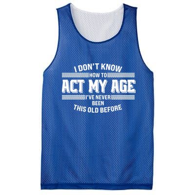 Funny I Dont Know How To Act My Age Ive Never Been This Old Before Mesh Reversible Basketball Jersey Tank