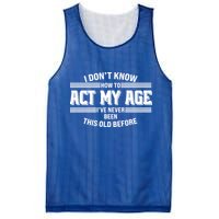 Funny I Dont Know How To Act My Age Ive Never Been This Old Before Mesh Reversible Basketball Jersey Tank