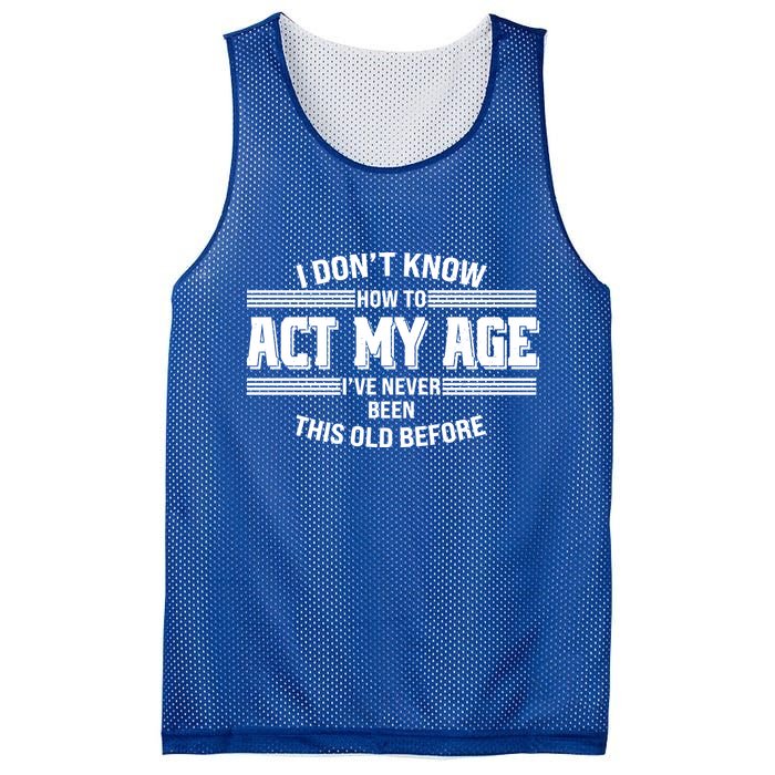 Funny I Dont Know How To Act My Age Ive Never Been This Old Before Mesh Reversible Basketball Jersey Tank