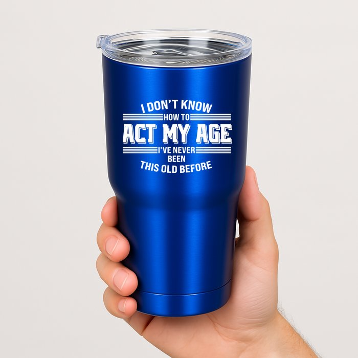 Funny I Dont Know How To Act My Age Ive Never Been This Old Before Tumbler