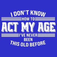 Funny I Dont Know How To Act My Age Ive Never Been This Old Before Mousepad